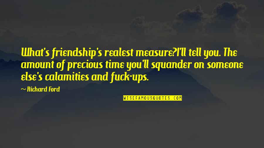 Time And Friendship Quotes By Richard Ford: What's friendship's realest measure?I'll tell you. The amount