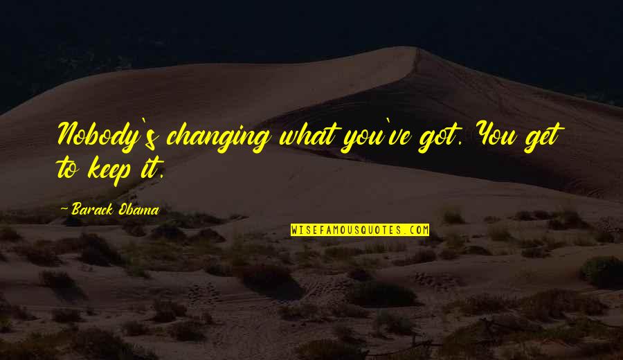 Time And Graduation Quotes By Barack Obama: Nobody's changing what you've got. You get to