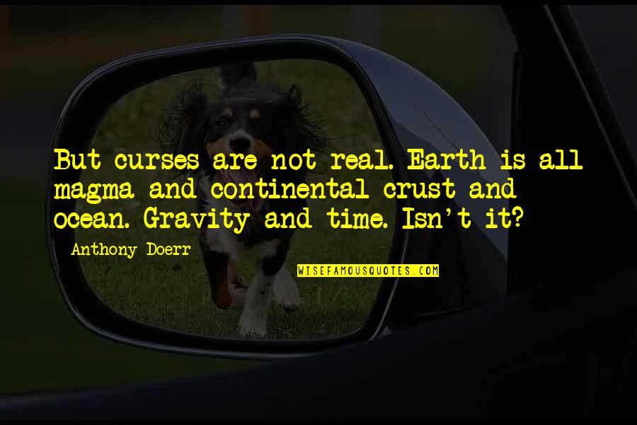 Time And Gravity Quotes By Anthony Doerr: But curses are not real. Earth is all