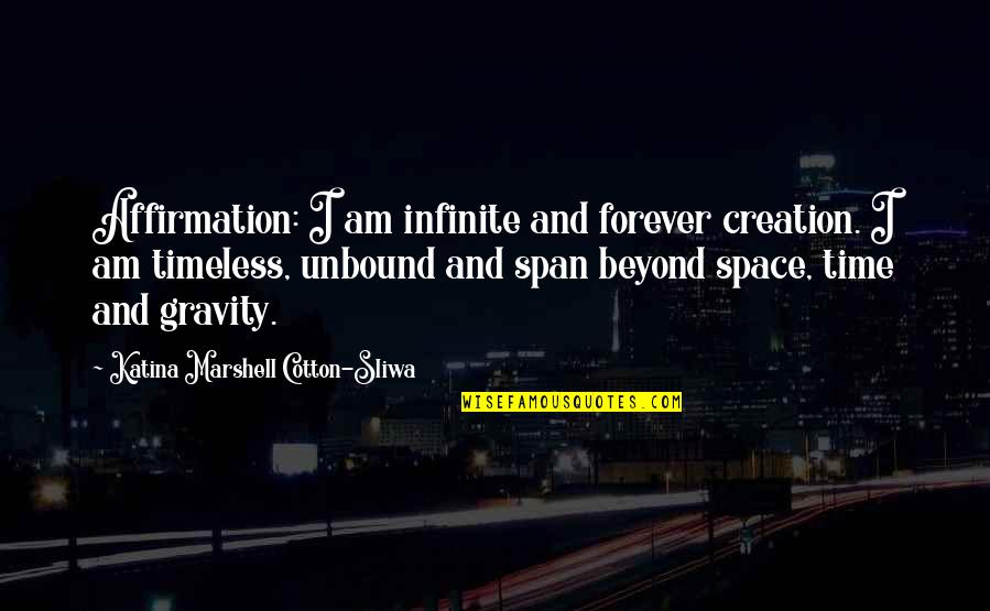 Time And Gravity Quotes By Katina Marshell Cotton-Sliwa: Affirmation: I am infinite and forever creation. I