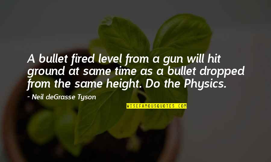 Time And Gravity Quotes By Neil DeGrasse Tyson: A bullet fired level from a gun will