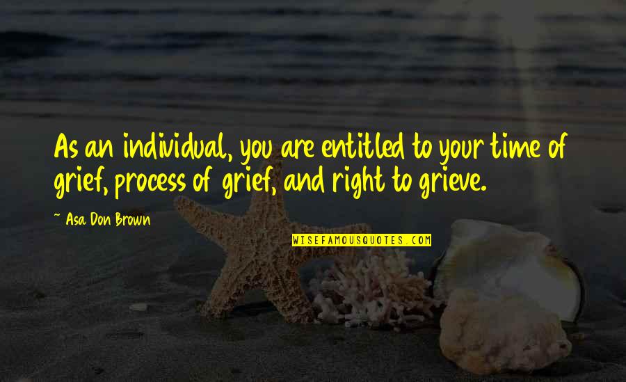 Time And Grief Quotes By Asa Don Brown: As an individual, you are entitled to your