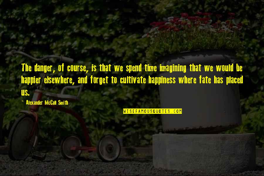 Time And Happiness Quotes By Alexander McCall Smith: The danger, of course, is that we spend