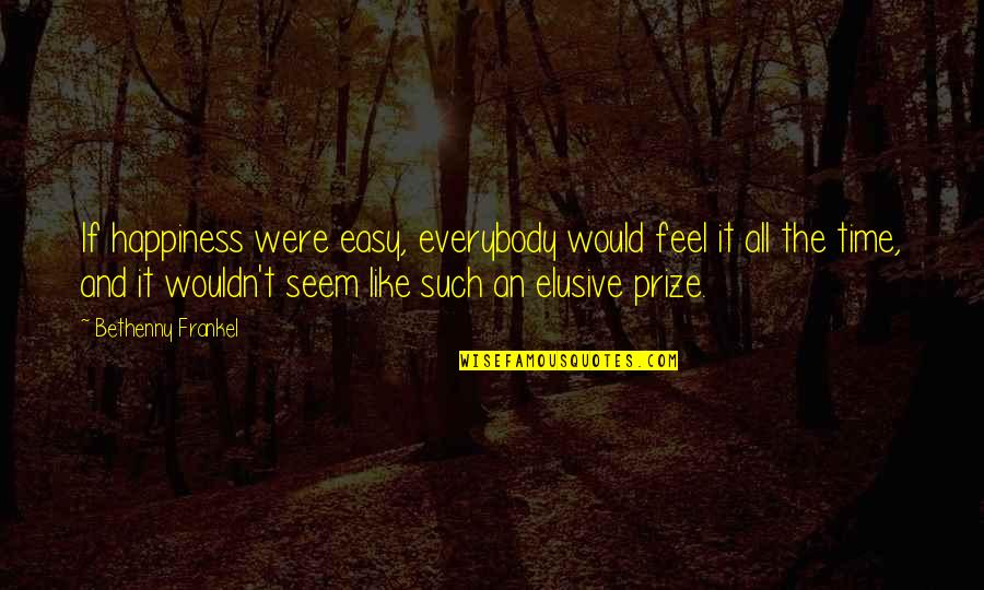 Time And Happiness Quotes By Bethenny Frankel: If happiness were easy, everybody would feel it