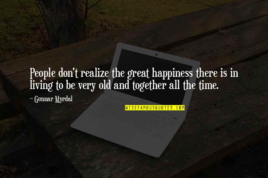 Time And Happiness Quotes By Gunnar Myrdal: People don't realize the great happiness there is