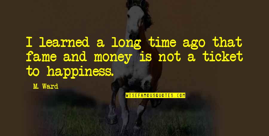 Time And Happiness Quotes By M. Ward: I learned a long time ago that fame