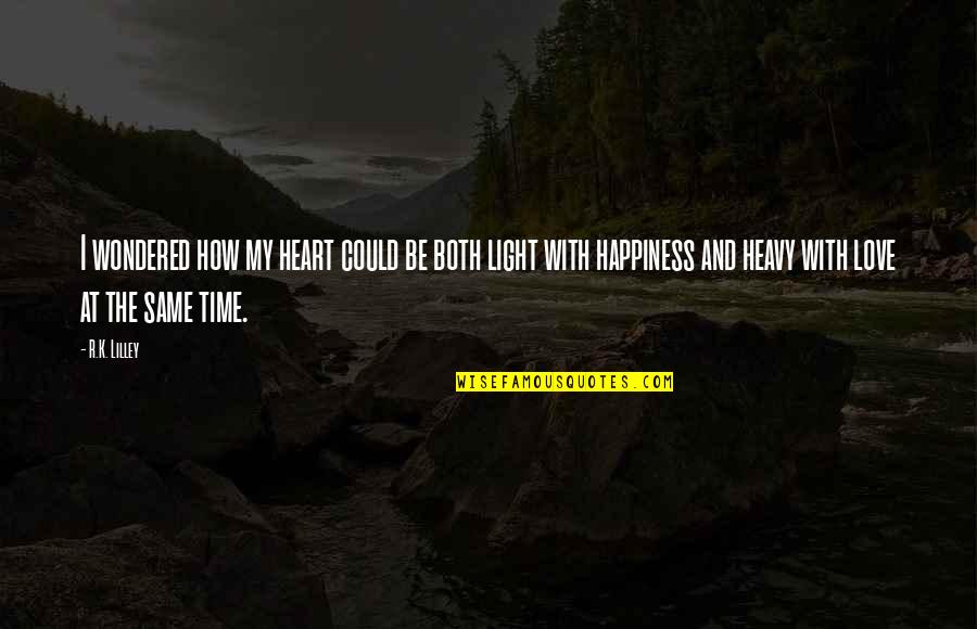 Time And Happiness Quotes By R.K. Lilley: I wondered how my heart could be both