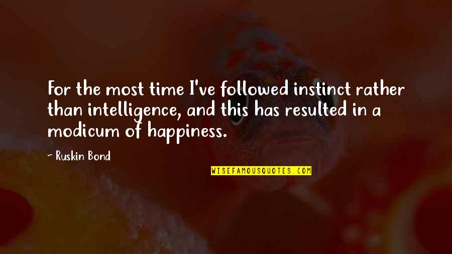 Time And Happiness Quotes By Ruskin Bond: For the most time I've followed instinct rather