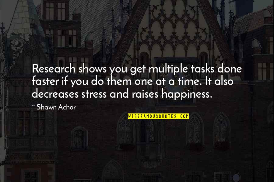 Time And Happiness Quotes By Shawn Achor: Research shows you get multiple tasks done faster