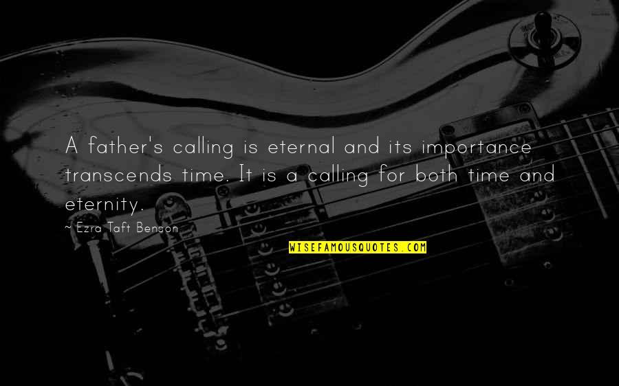 Time And Importance Quotes By Ezra Taft Benson: A father's calling is eternal and its importance