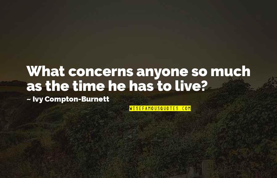 Time And Importance Quotes By Ivy Compton-Burnett: What concerns anyone so much as the time