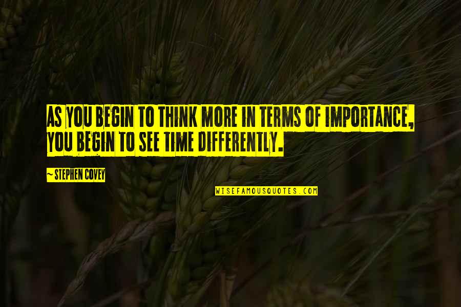 Time And Importance Quotes By Stephen Covey: As you begin to think more in terms