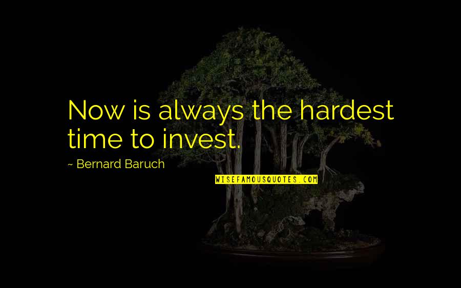 Time And Investing Quotes By Bernard Baruch: Now is always the hardest time to invest.