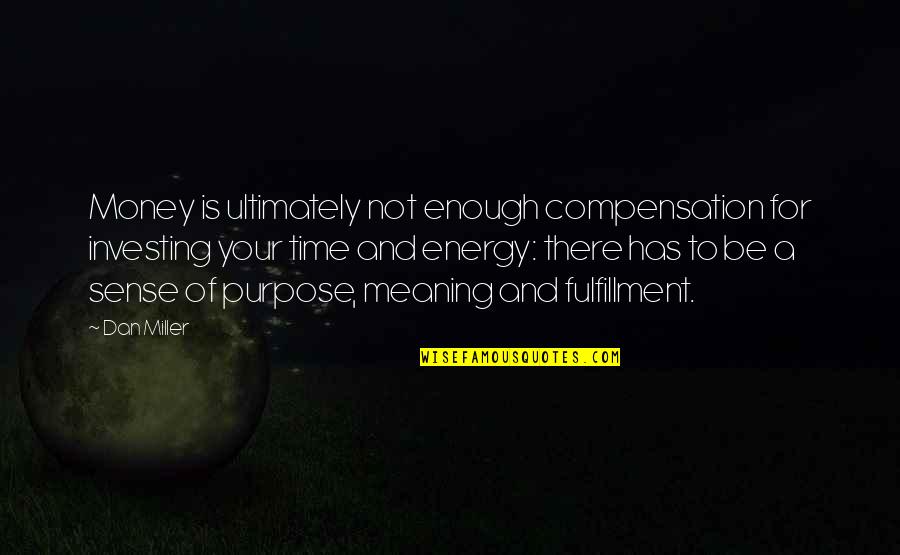 Time And Investing Quotes By Dan Miller: Money is ultimately not enough compensation for investing