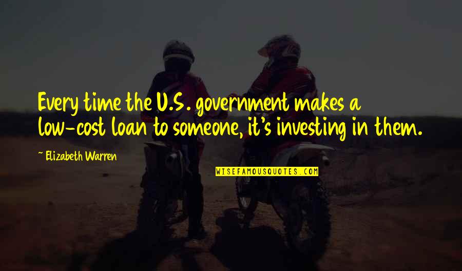 Time And Investing Quotes By Elizabeth Warren: Every time the U.S. government makes a low-cost