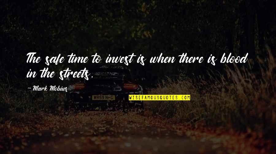 Time And Investing Quotes By Mark Mobius: The safe time to invest is when there