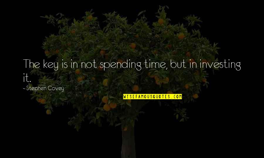 Time And Investing Quotes By Stephen Covey: The key is in not spending time, but