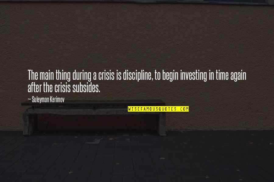 Time And Investing Quotes By Suleyman Kerimov: The main thing during a crisis is discipline,