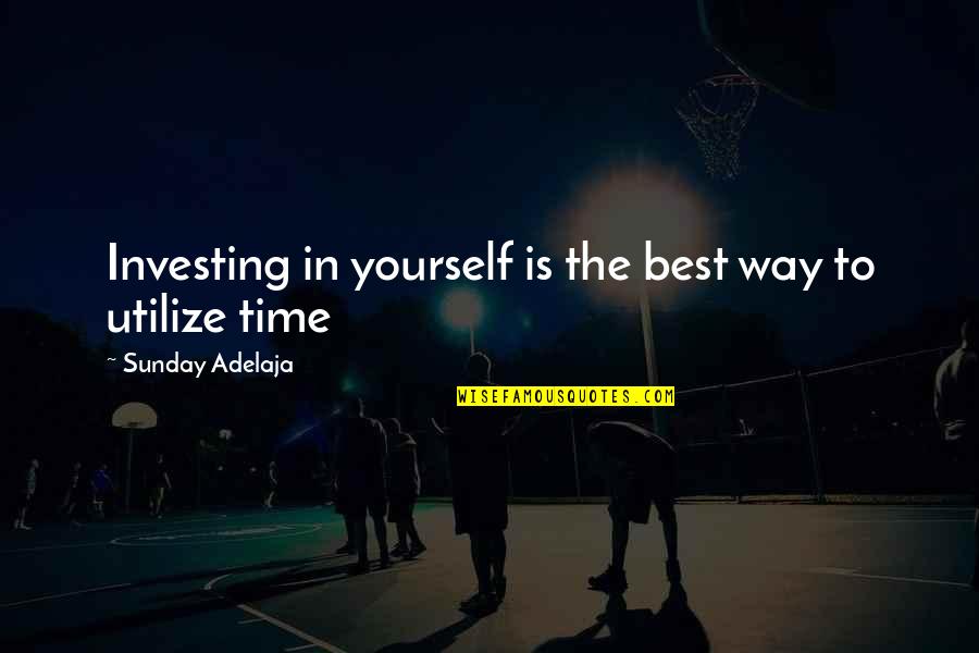 Time And Investing Quotes By Sunday Adelaja: Investing in yourself is the best way to