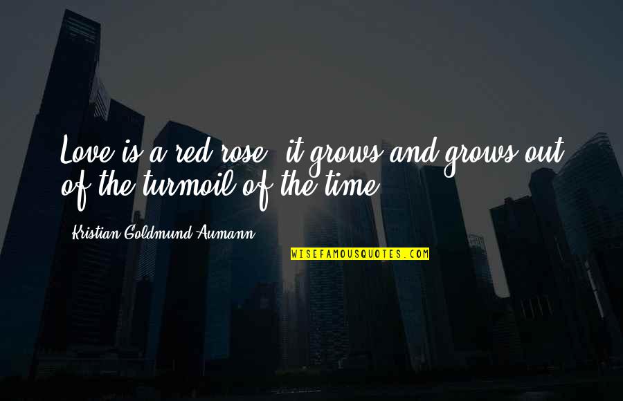 Time And Love Quotes By Kristian Goldmund Aumann: Love is a red rose; it grows and