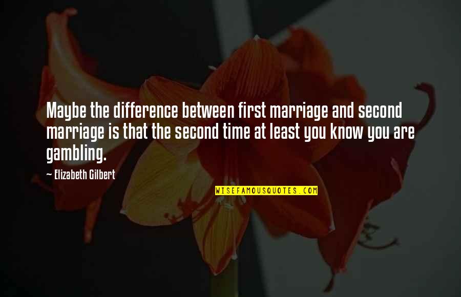 Time And Marriage Quotes By Elizabeth Gilbert: Maybe the difference between first marriage and second Time And Marriage Quotes By Elizabeth Gilbert: Maybe the difference between first marriage and second