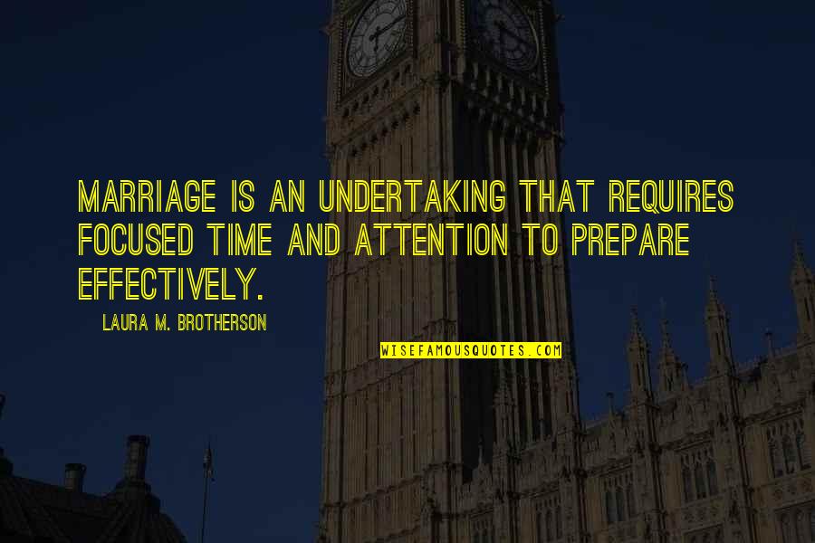 Time And Marriage Quotes By Laura M. Brotherson: Marriage is an undertaking that requires focused time