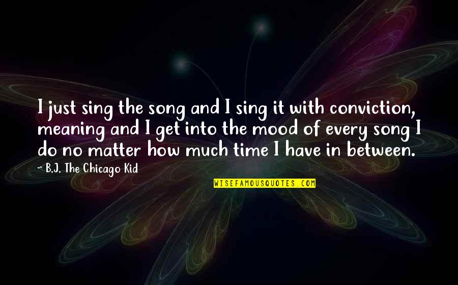 Time And Meaning Quotes By B.J. The Chicago Kid: I just sing the song and I sing