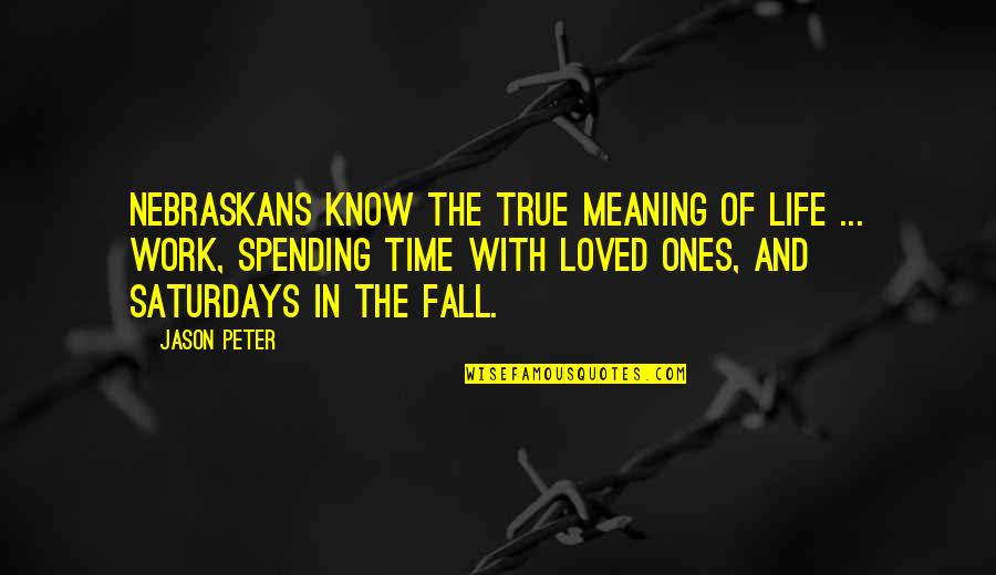Time And Meaning Quotes By Jason Peter: Nebraskans know the true meaning of life ...