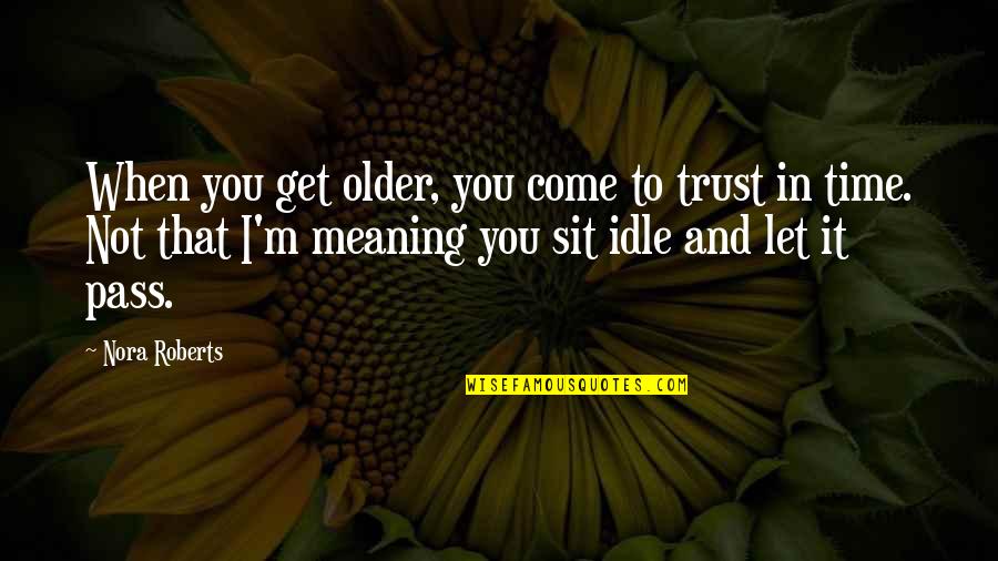 Time And Meaning Quotes By Nora Roberts: When you get older, you come to trust