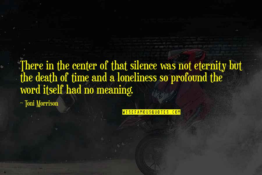 Time And Meaning Quotes By Toni Morrison: There in the center of that silence was