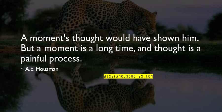 Time And Moments Quotes By A.E. Housman: A moment's thought would have shown him. But