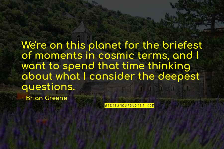 Time And Moments Quotes By Brian Greene: We're on this planet for the briefest of