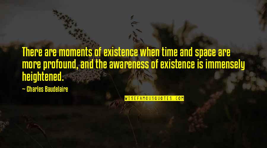 Time And Moments Quotes By Charles Baudelaire: There are moments of existence when time and