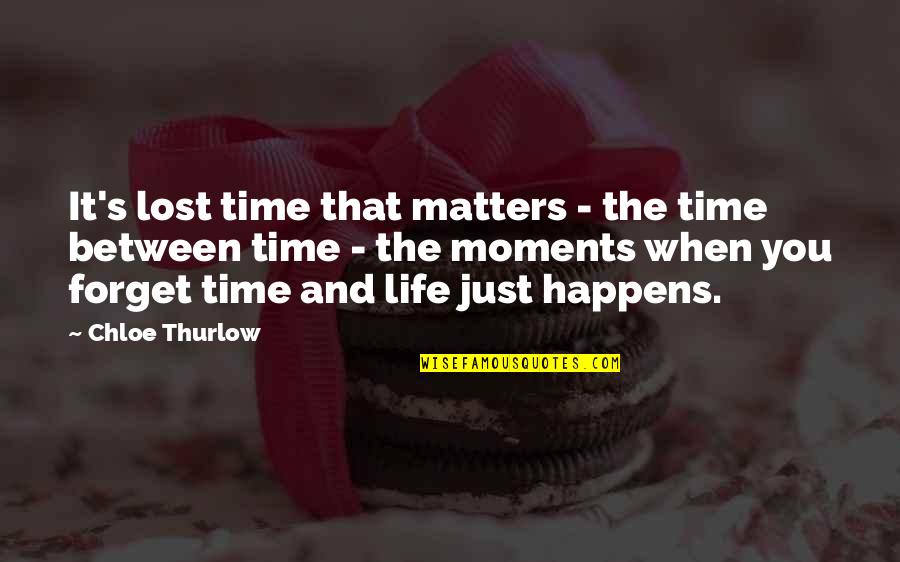 Time And Moments Quotes By Chloe Thurlow: It's lost time that matters - the time
