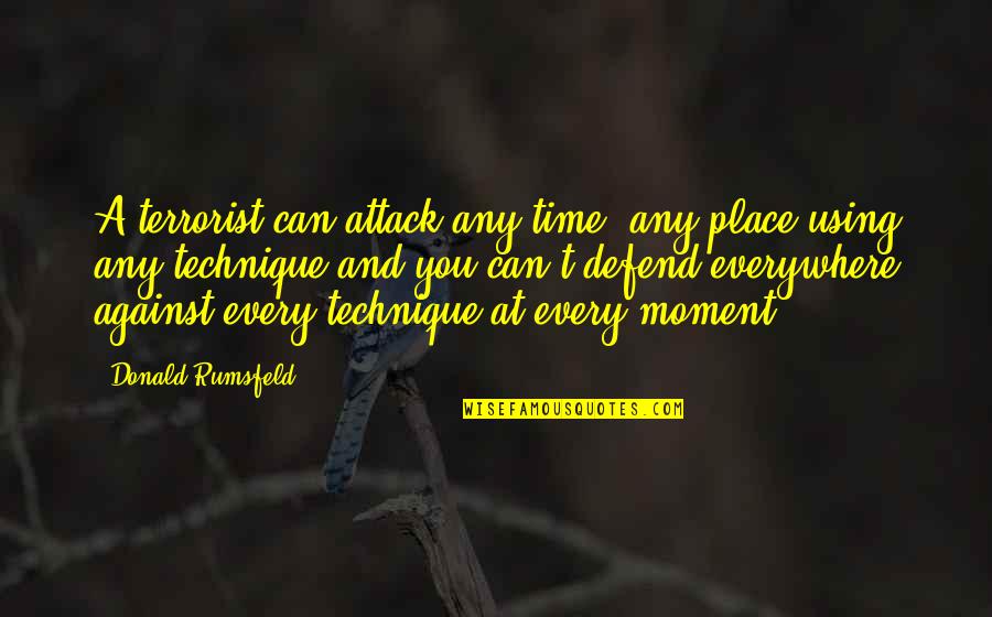 Time And Moments Quotes By Donald Rumsfeld: A terrorist can attack any time, any place