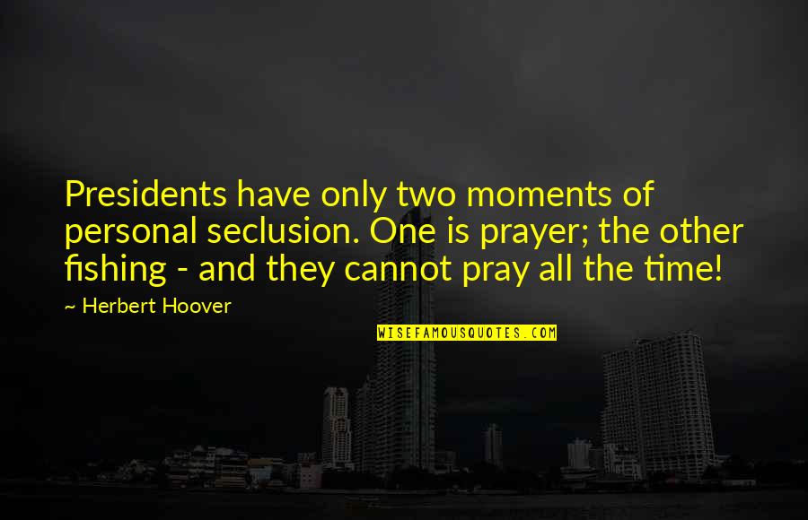 Time And Moments Quotes By Herbert Hoover: Presidents have only two moments of personal seclusion.