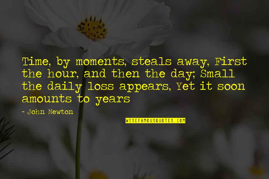 Time And Moments Quotes By John Newton: Time, by moments, steals away, First the hour,