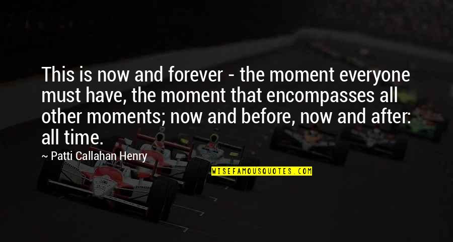Time And Moments Quotes By Patti Callahan Henry: This is now and forever - the moment