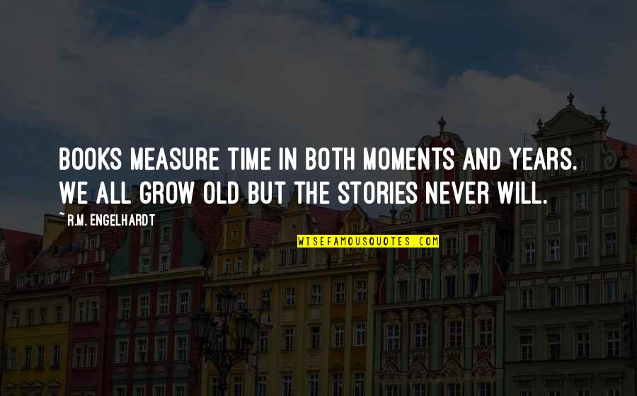 Time And Moments Quotes By R.M. Engelhardt: Books measure time in both moments and years.