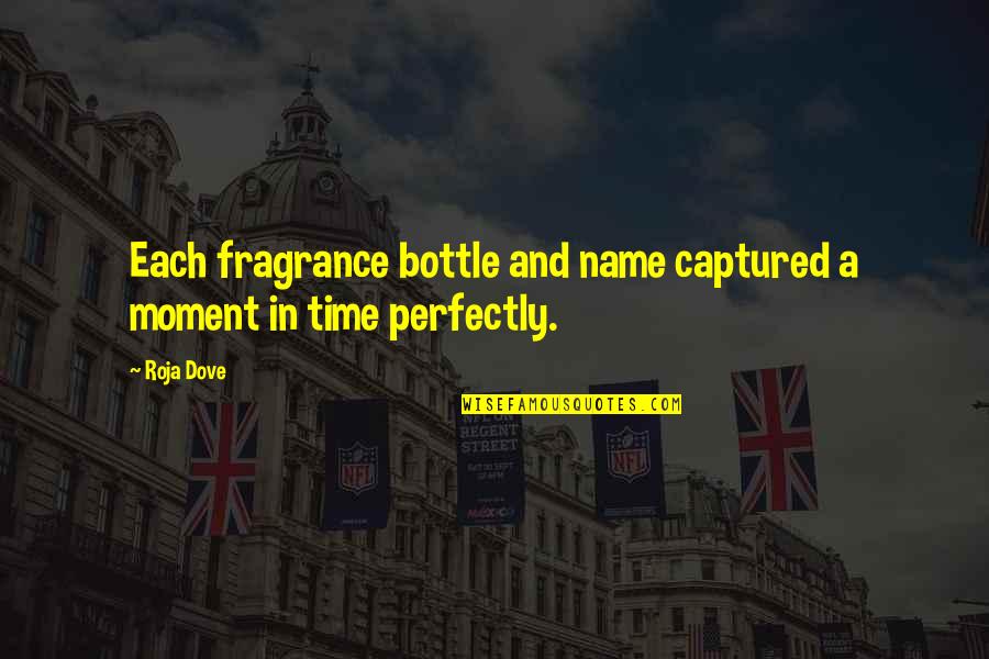 Time And Moments Quotes By Roja Dove: Each fragrance bottle and name captured a moment