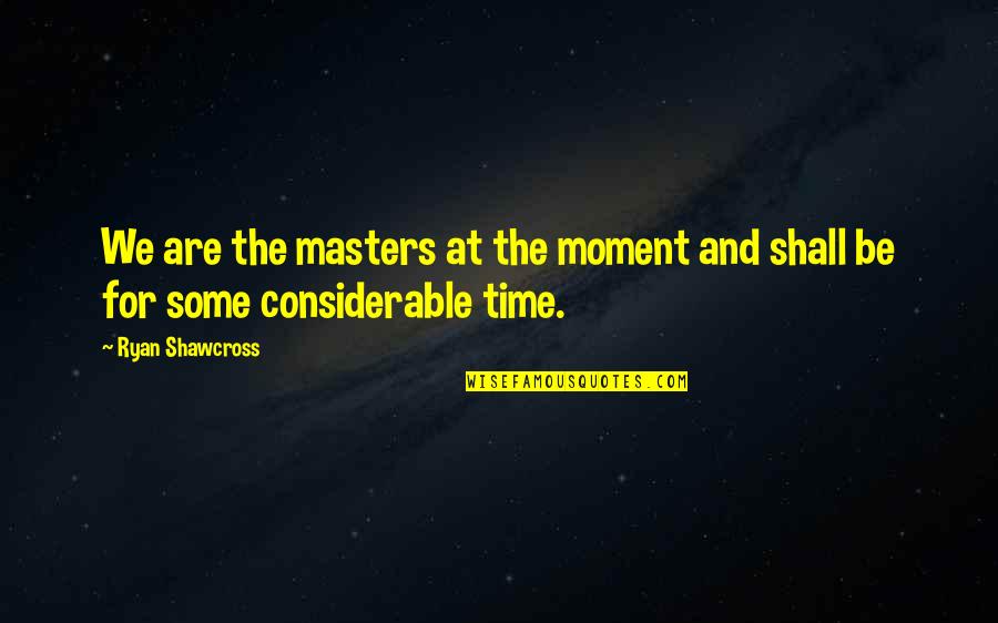 Time And Moments Quotes By Ryan Shawcross: We are the masters at the moment and