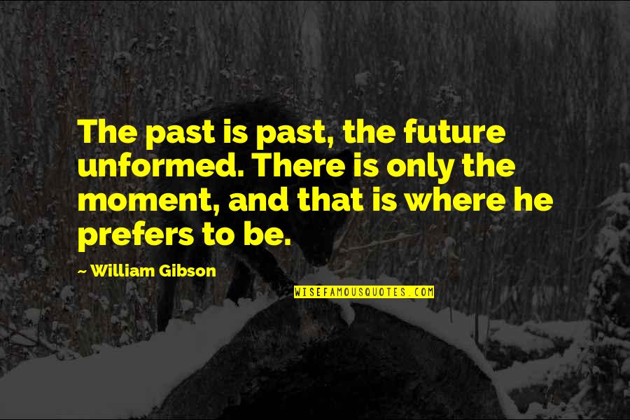 Time And Moments Quotes By William Gibson: The past is past, the future unformed. There