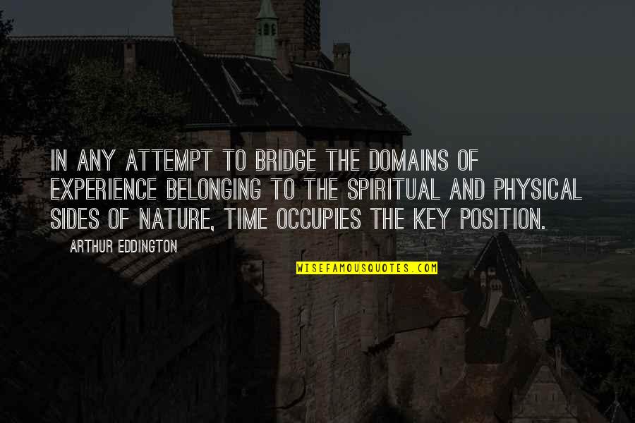 Time And Nature Quotes By Arthur Eddington: In any attempt to bridge the domains of Time And Nature Quotes By Arthur Eddington: In any attempt to bridge the domains of