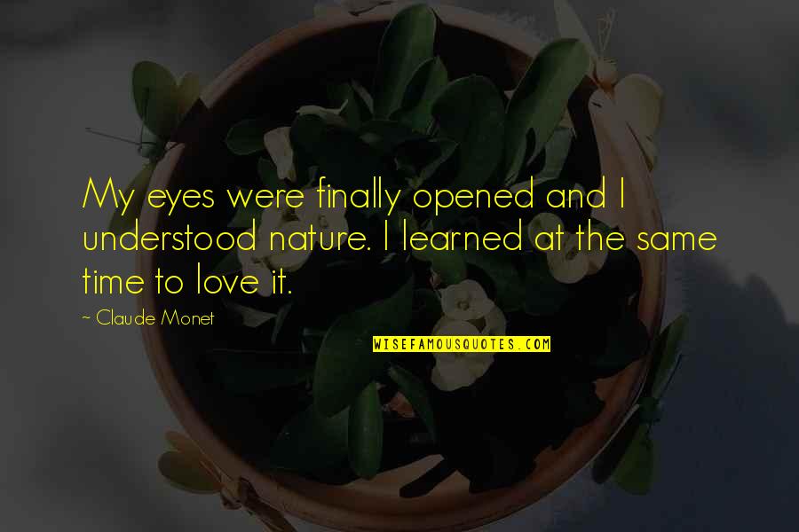 Time And Nature Quotes By Claude Monet: My eyes were finally opened and I understood Time And Nature Quotes By Claude Monet: My eyes were finally opened and I understood