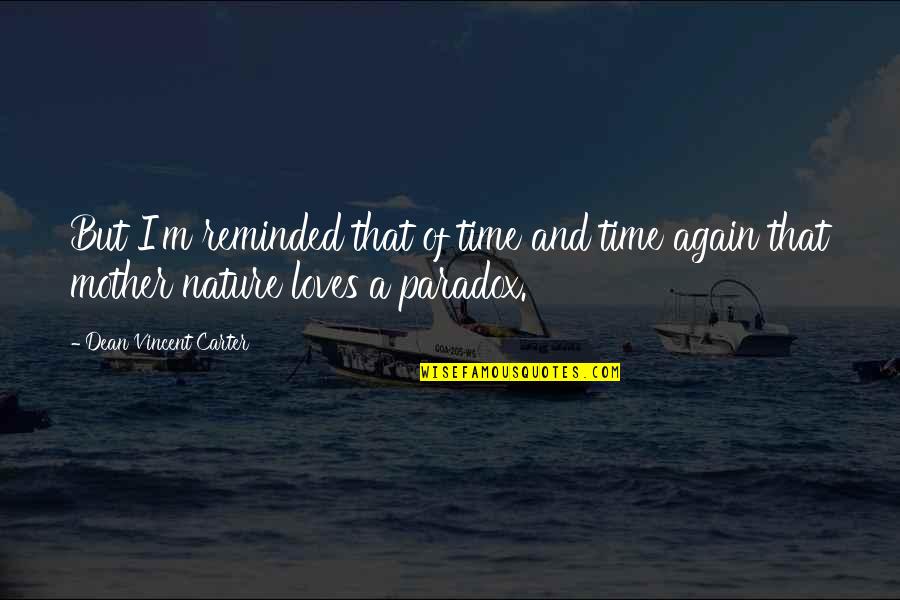 Time And Nature Quotes By Dean Vincent Carter: But I'm reminded that of time and time Time And Nature Quotes By Dean Vincent Carter: But I'm reminded that of time and time
