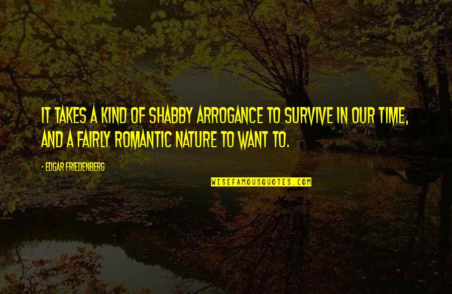 Time And Nature Quotes By Edgar Friedenberg: It takes a kind of shabby arrogance to