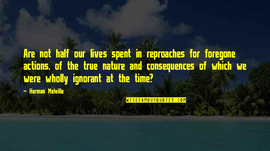 Time And Nature Quotes By Herman Melville: Are not half our lives spent in reproaches Time And Nature Quotes By Herman Melville: Are not half our lives spent in reproaches