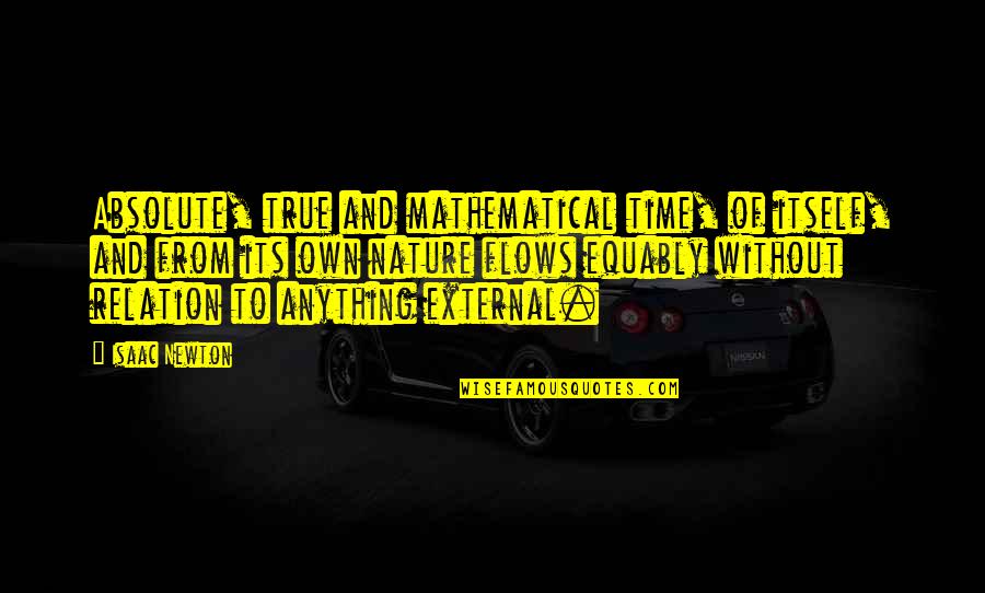 Time And Nature Quotes By Isaac Newton: Absolute, true and mathematical time, of itself, and Time And Nature Quotes By Isaac Newton: Absolute, true and mathematical time, of itself, and