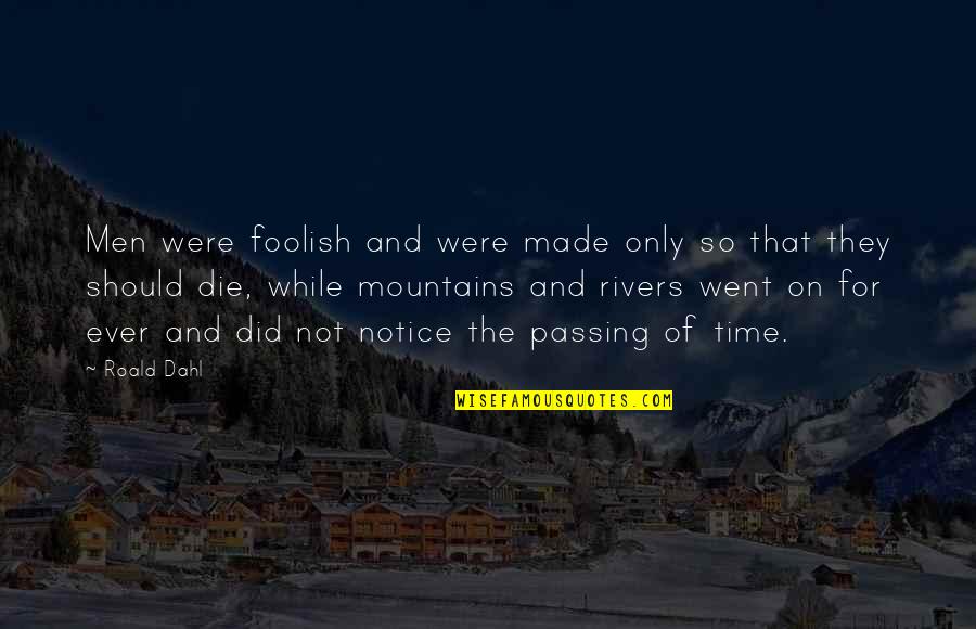 Time And Nature Quotes By Roald Dahl: Men were foolish and were made only so Time And Nature Quotes By Roald Dahl: Men were foolish and were made only so