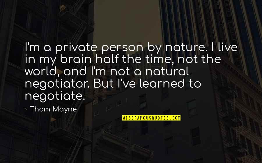 Time And Nature Quotes By Thom Mayne: I'm a private person by nature. I live